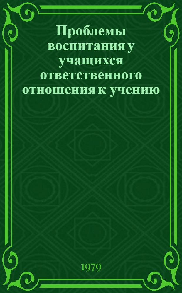 Проблемы воспитания у учащихся ответственного отношения к учению : Автореф. дис. на соиск. учен. степ. д-ра пед. наук : (13.00.01)