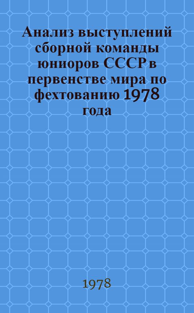 Анализ выступлений сборной команды юниоров СССР в первенстве мира по фехтованию 1978 года : Метод. рекомендации