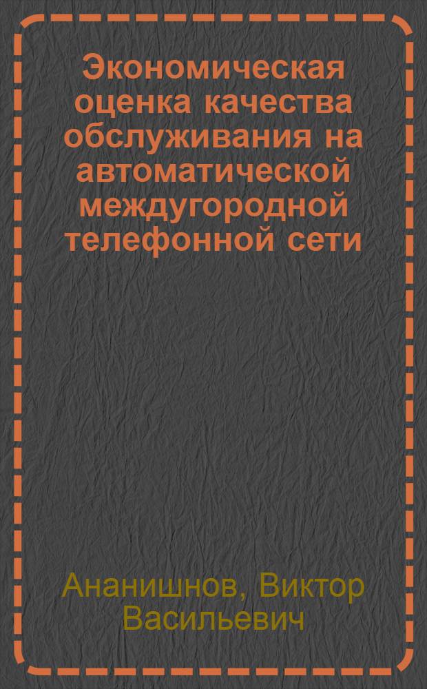 Экономическая оценка качества обслуживания на автоматической междугородной телефонной сети : Автореф. дис. на соиск. учен. степени канд. экон. наук : (08.00.05)