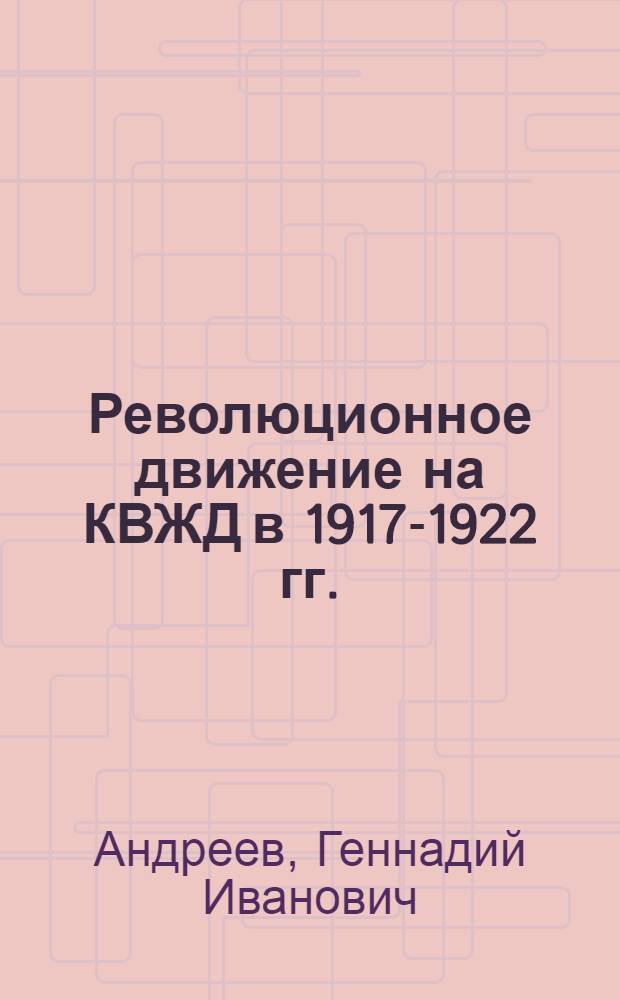 Революционное движение на КВЖД в 1917-1922 гг. : Автореф. дис. на соиск. учен. степени канд. ист. наук : (07.00.02)