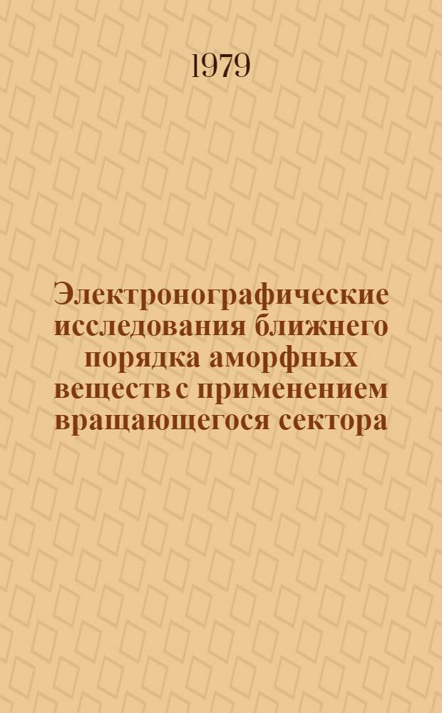 Электронографические исследования ближнего порядка аморфных веществ с применением вращающегося сектора : Автореф. дис. на соиск. учен. степ. канд. физ.-мат. наук : (01.04.07)