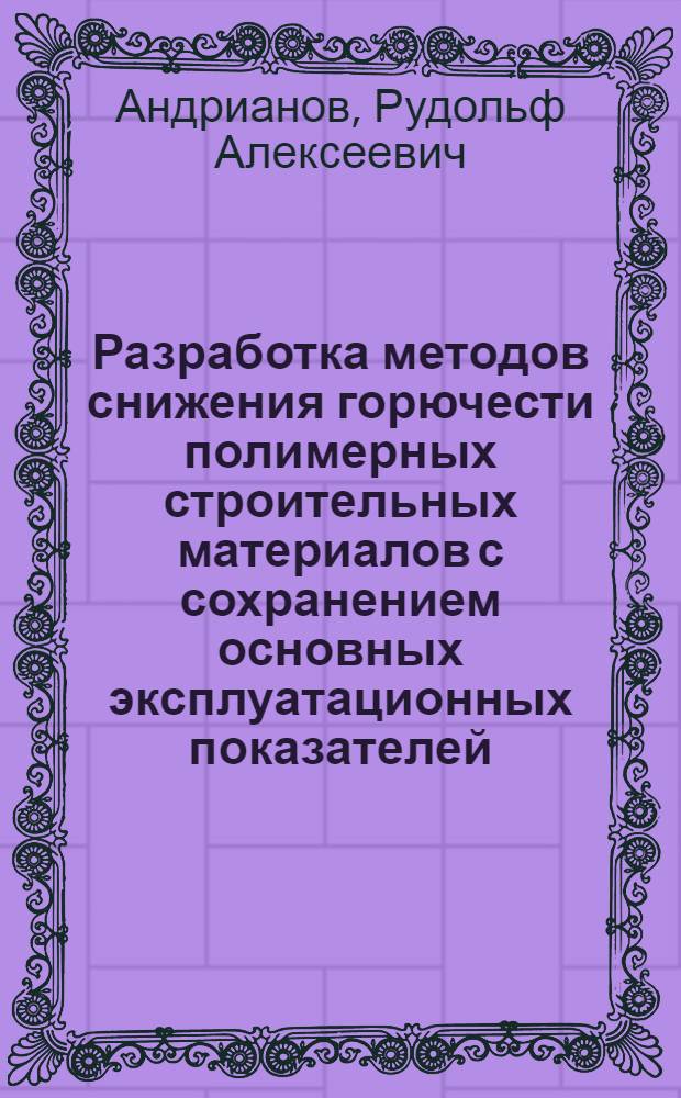 Разработка методов снижения горючести полимерных строительных материалов с сохранением основных эксплуатационных показателей : Автореф. дис. на соиск. учен. степ. д-р техн. наук
