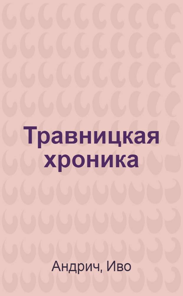 Травницкая хроника; Проклятый двор; Барышня; Заяц: Романы и повести: Пер. с сербско-хорв. / Иво Андрич; Послесл. О. Кутасовой