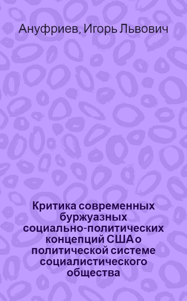 Критика современных буржуазных социально-политических концепций США о политической системе социалистического общества : Автореф. дис. на соиск. учен. степ. канд. филос. наук : (09.00.02)