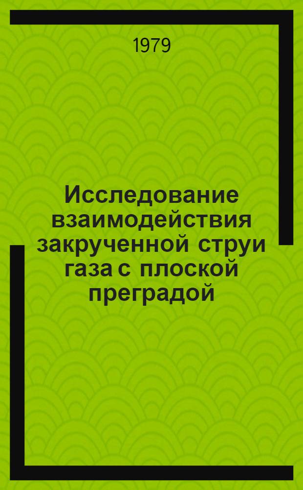 Исследование взаимодействия закрученной струи газа с плоской преградой