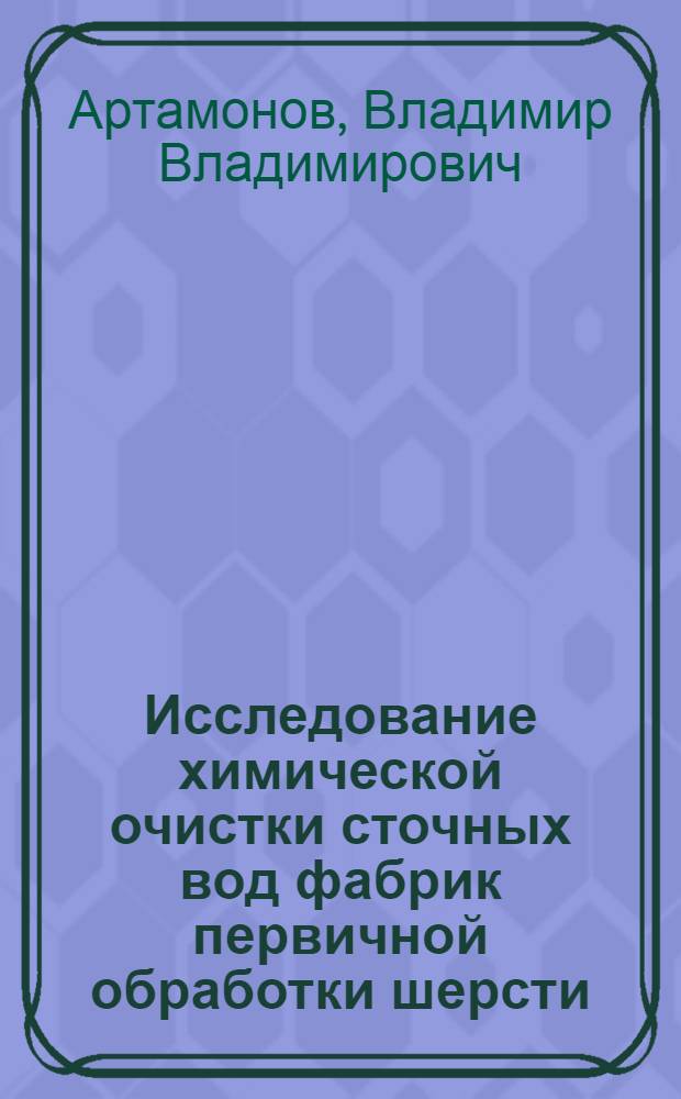 Исследование химической очистки сточных вод фабрик первичной обработки шерсти : Автореф. дис. на соиск. учен. степени канд. техн. наук : (05.23.04)