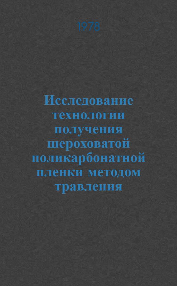 Исследование технологии получения шероховатой поликарбонатной пленки методом травления : Автореф. дис. на соиск. учен. степ. канд. техн. наук