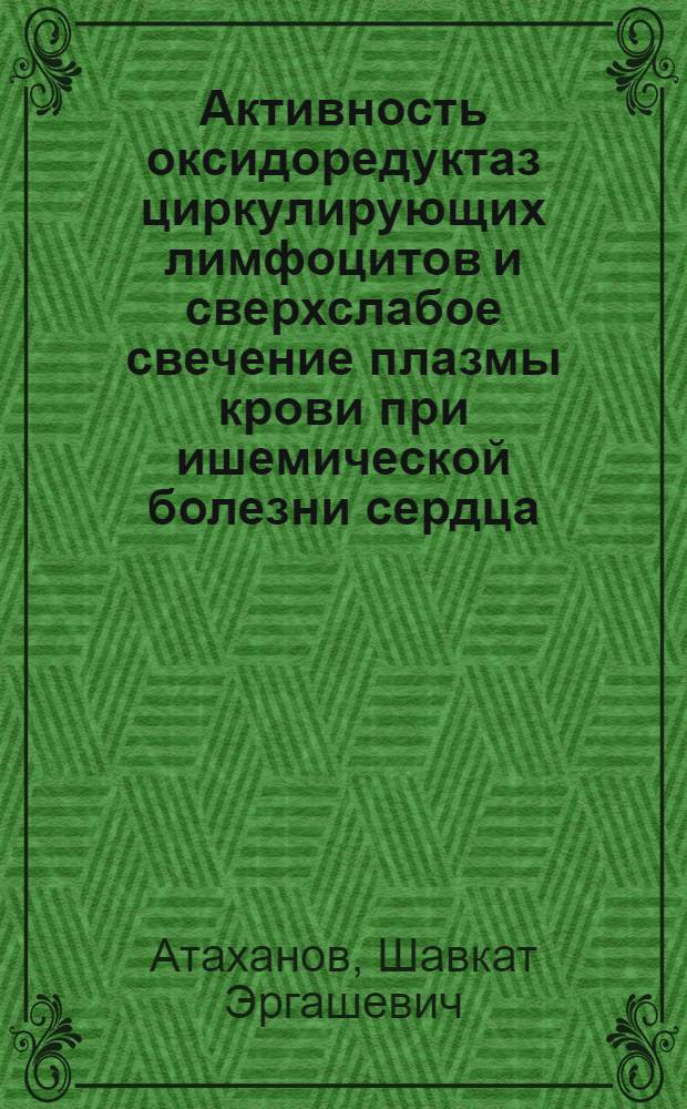 Активность оксидоредуктаз циркулирующих лимфоцитов и сверхслабое свечение плазмы крови при ишемической болезни сердца : (Клинико-эксперим. исслед.) : Автореф. дис. на соиск. учен. степ. канд. мед. наук