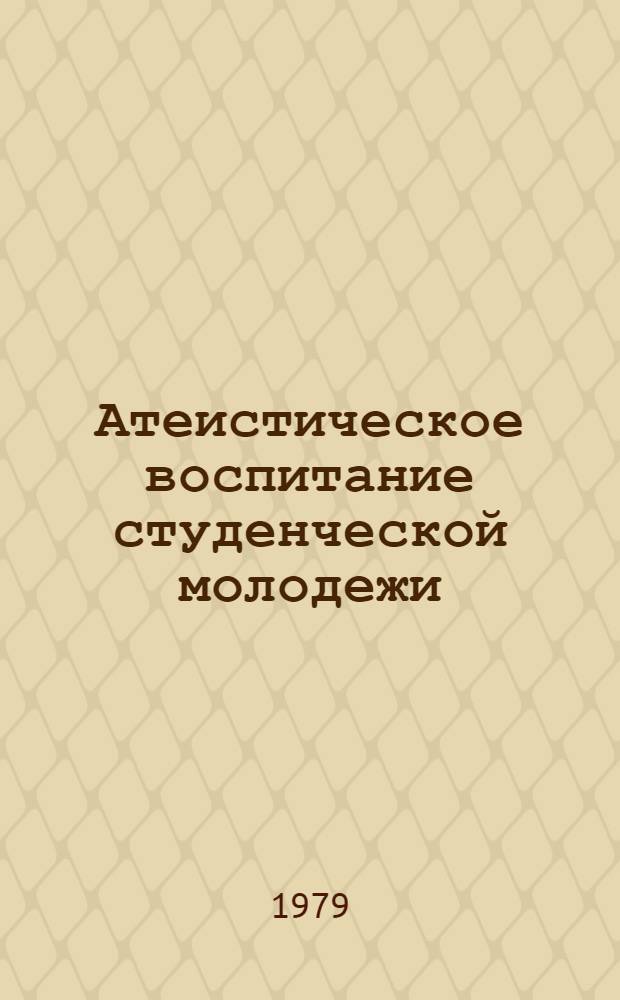 Атеистическое воспитание студенческой молодежи : Сб. статей