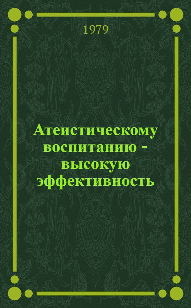 Атеистическому воспитанию - высокую эффективность : (Метод. рекомендации в помощь лекторам и преподавателям нар. ун-тов)