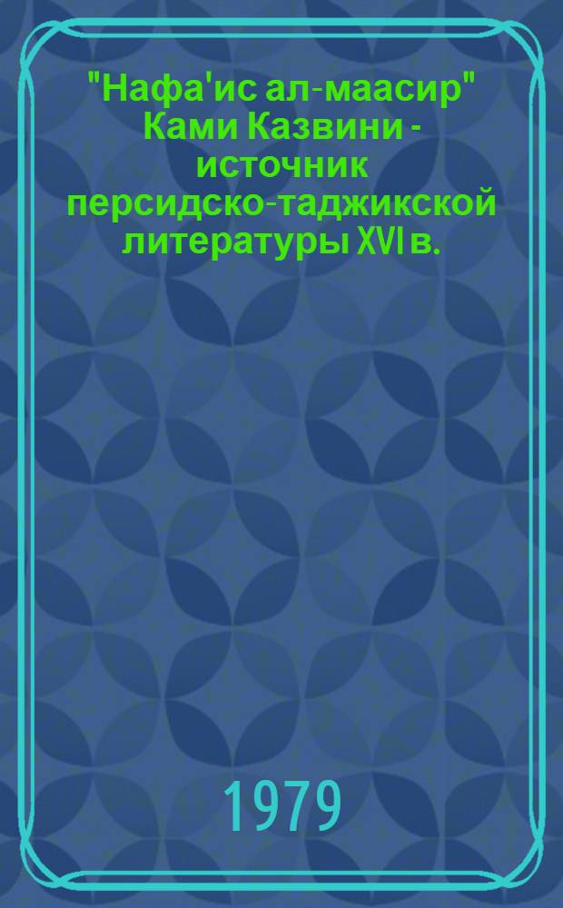 "Нафа'ис ал-маасир" Ками Казвини - источник персидско-таджикской литературы XVI в. : (Опыт исслед. и сопоставления с др. источниками) : Автореф. дис. на соиск. учен. степ. канд. филол. наук : (10.01.06)