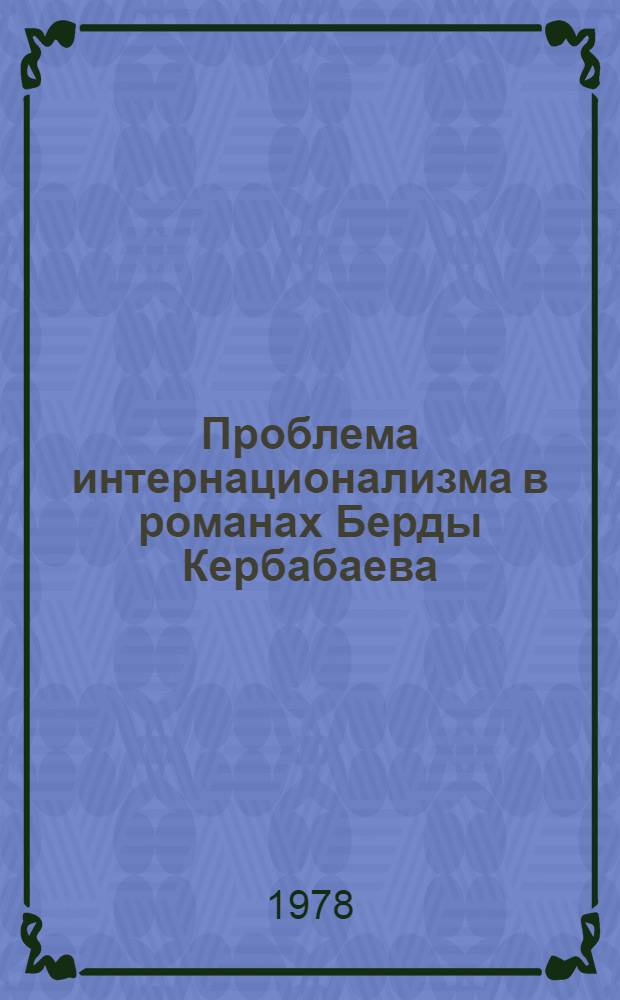 Проблема интернационализма в романах Берды Кербабаева : Автореф. дис. на соиск. учен. степени канд. филол. наук : (10.01.03)