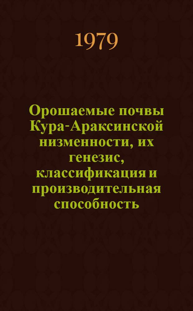 Орошаемые почвы Кура-Араксинской низменности, их генезис, классификация и производительная способность : Автореф. дис. на соиск. учен. степ. д-ра с.-х. наук : (06.01.03)