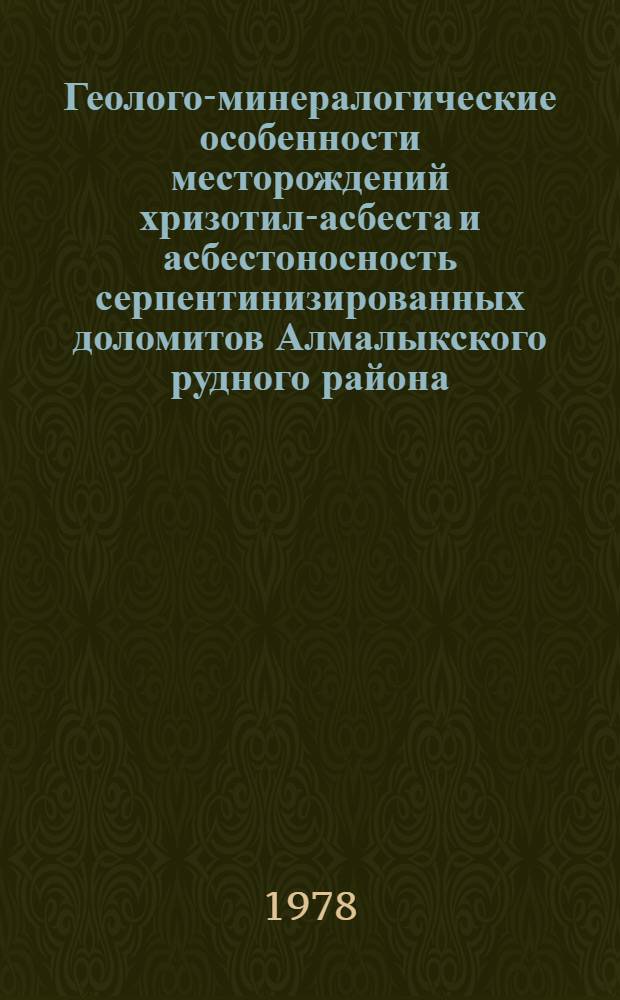 Геолого-минералогические особенности месторождений хризотил-асбеста и асбестоносность серпентинизированных доломитов Алмалыкского рудного района (УзССР) : Автореф. дис. на соиск. учен. степ. канд. геол.-минерал. наук : (04.00.20)