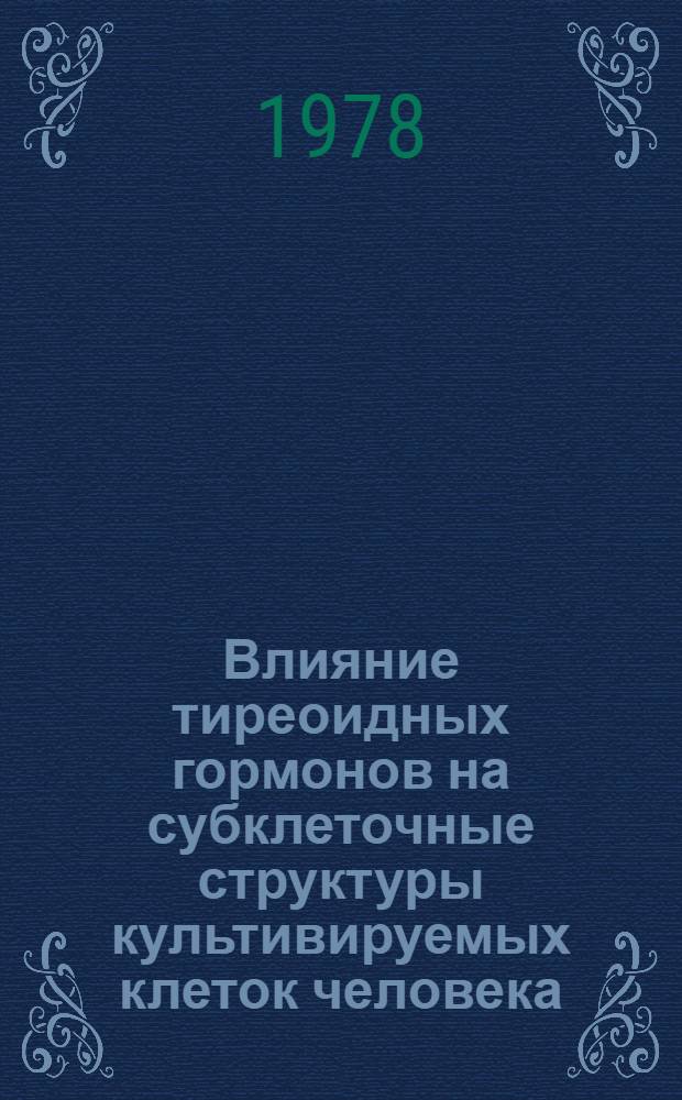 Влияние тиреоидных гормонов на субклеточные структуры культивируемых клеток человека : Автореф. дис. на соиск. учен. степени канд. биол. наук : (03.00.17)