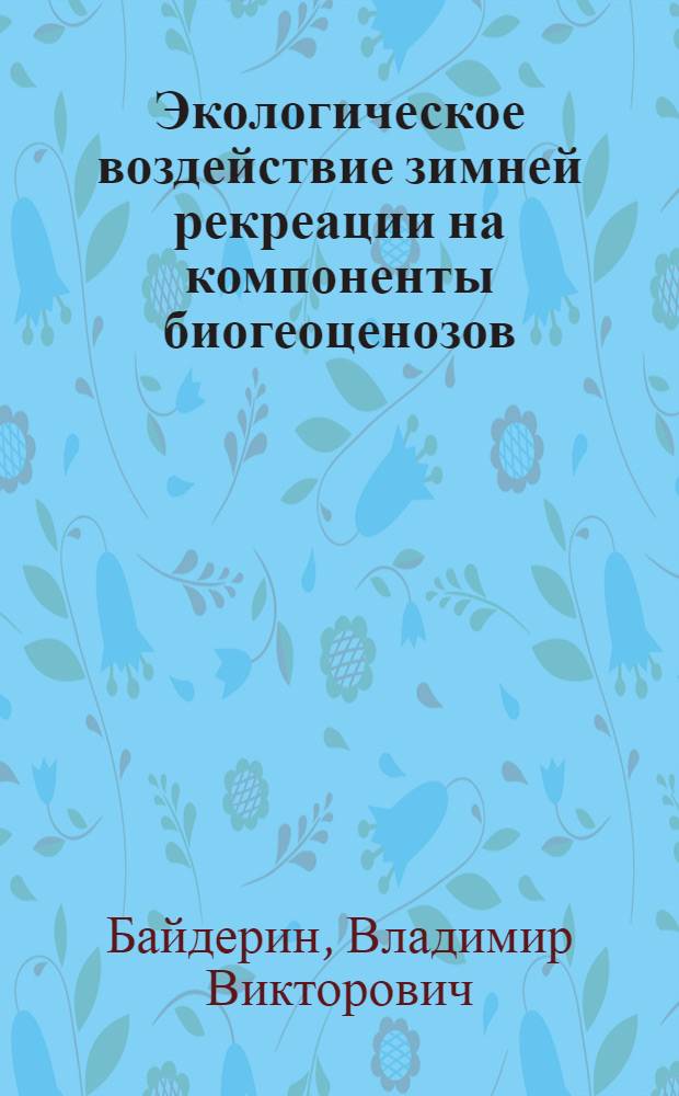 Экологическое воздействие зимней рекреации на компоненты биогеоценозов : Автореф. дис. на соиск. учен. степ. канд. биол. наук : (03.00.16)