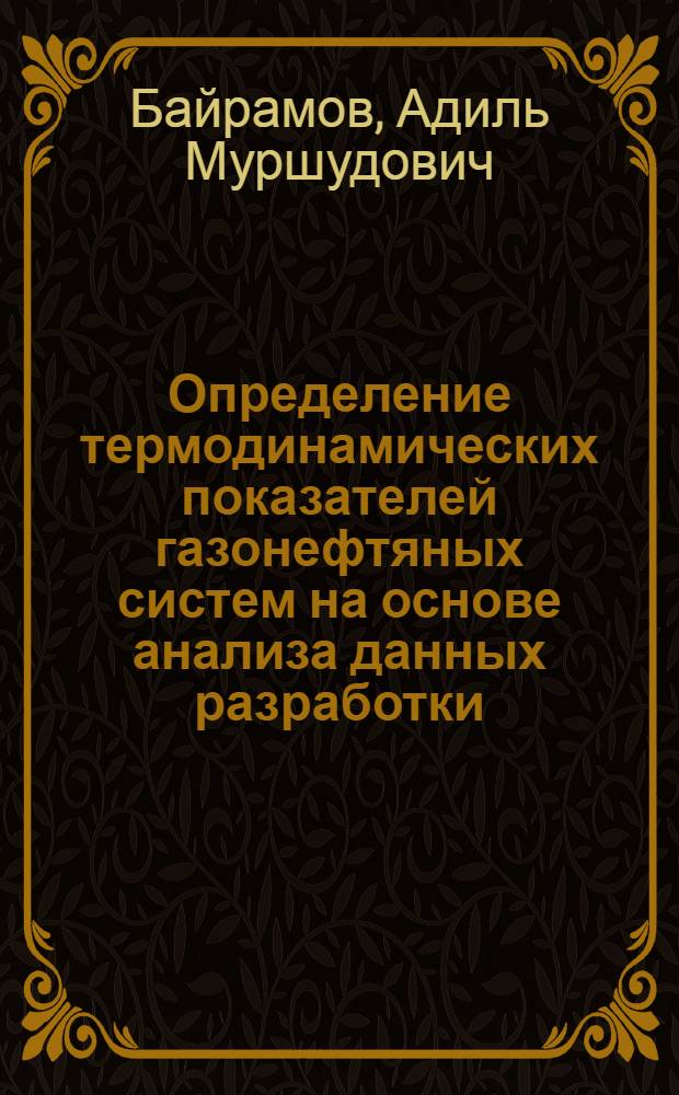 Определение термодинамических показателей газонефтяных систем на основе анализа данных разработки : Автореф. дис. на соиск. учен. степ. канд. техн. наук : (05.15.06)