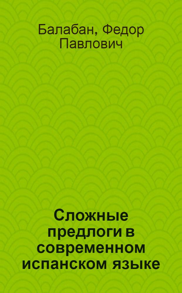 Сложные предлоги в современном испанском языке : Автореф. дис. на соиск. учен. степ. канд. филол. наук : (10.02.05)