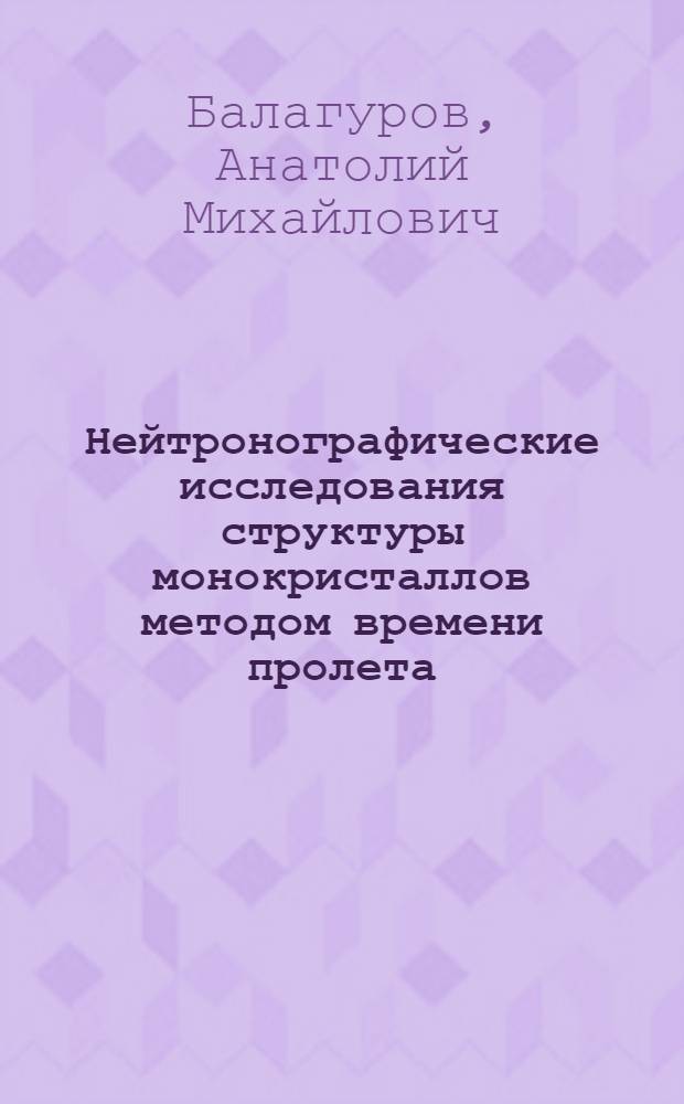 Нейтронографические исследования структуры монокристаллов методом времени пролета : Автореф. дис. на соиск. учен. степ. к. ф.-м. н