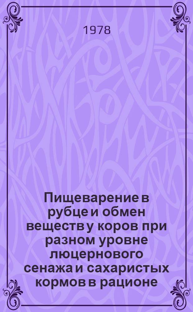 Пищеварение в рубце и обмен веществ у коров при разном уровне люцернового сенажа и сахаристых кормов в рационе : Автореф. дис. на соиск. учен. степени канд. вет. наук : (03.00.13)