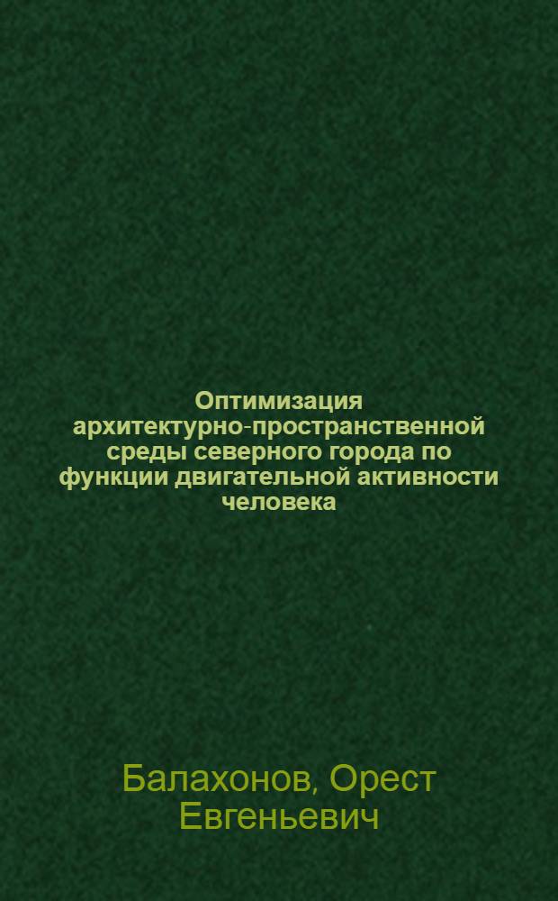 Оптимизация архитектурно-пространственной среды северного города по функции двигательной активности человека : (На прим. Воркуты) : Автореф. дис. на соиск. учен. степени канд. архитектуры : (18.00.02)