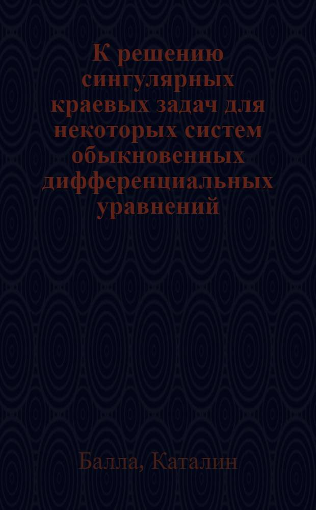 К решению сингулярных краевых задач для некоторых систем обыкновенных дифференциальных уравнений : Автореф. дис. на соиск. учен. степ. канд. физ.-мат. наук : (01.01.07)