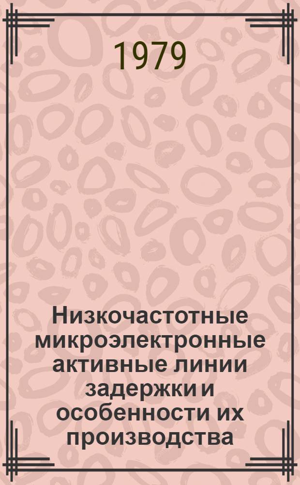 Низкочастотные микроэлектронные активные линии задержки и особенности их производства : Автореф. дис. на соиск. учен. степ. к. т. н
