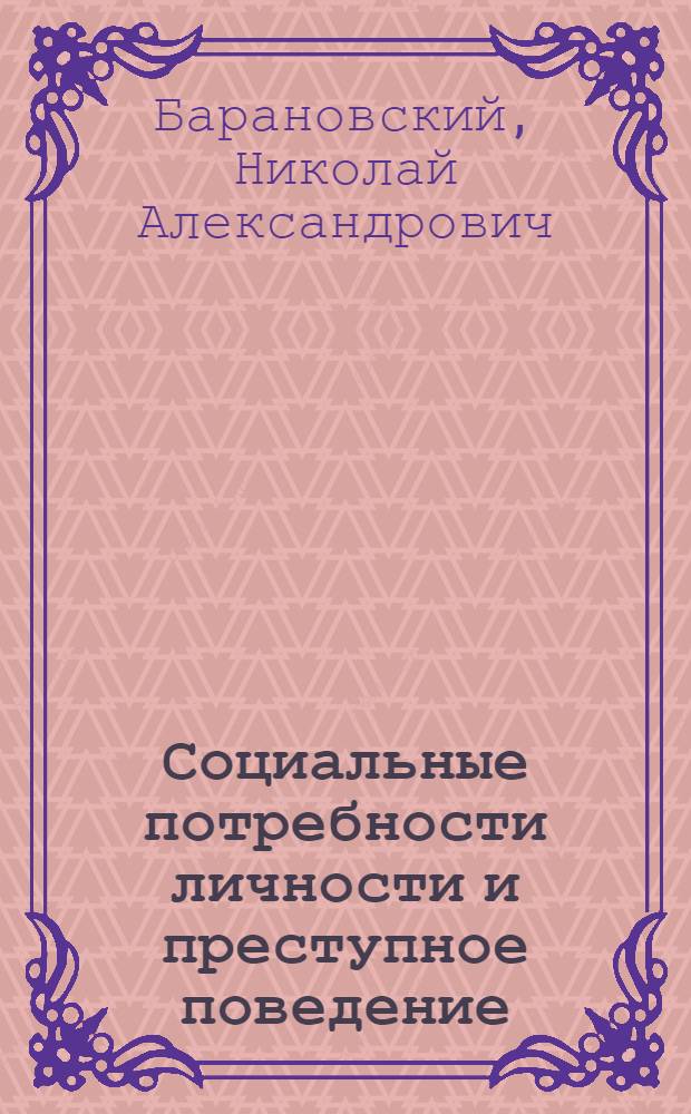 Социальные потребности личности и преступное поведение : (На материалах судеб. практики о тяжких насильствен. преступлениях) : Автореф. дис. на соиск. учен. степ. канд. юрид. наук : (12.00.08)