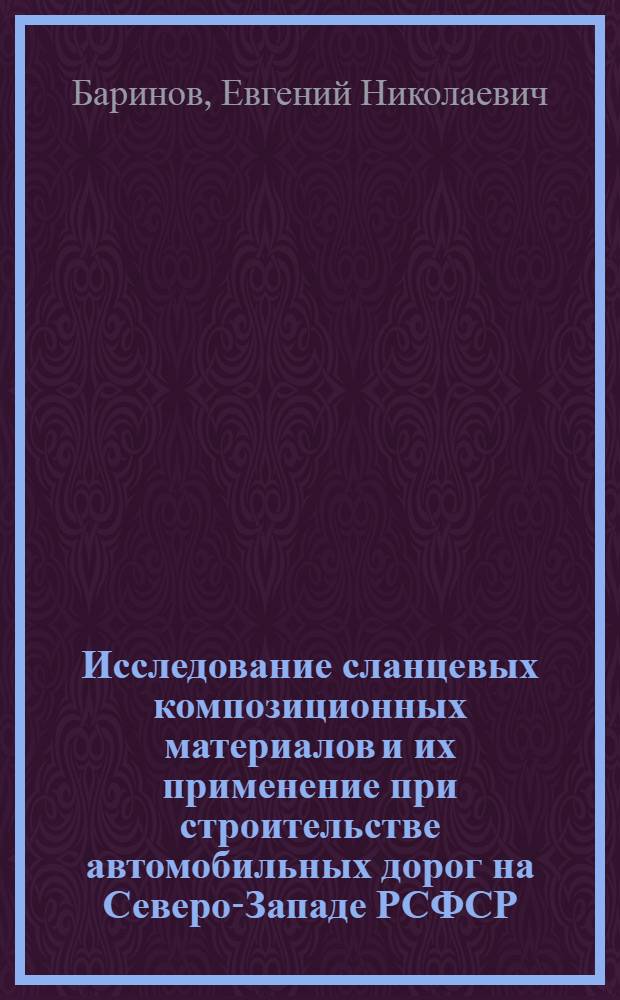 Исследование сланцевых композиционных материалов и их применение при строительстве автомобильных дорог на Северо-Западе РСФСР : Автореф. дис. на соиск. учен. степ. канд. техн. наук : (05.23.14)