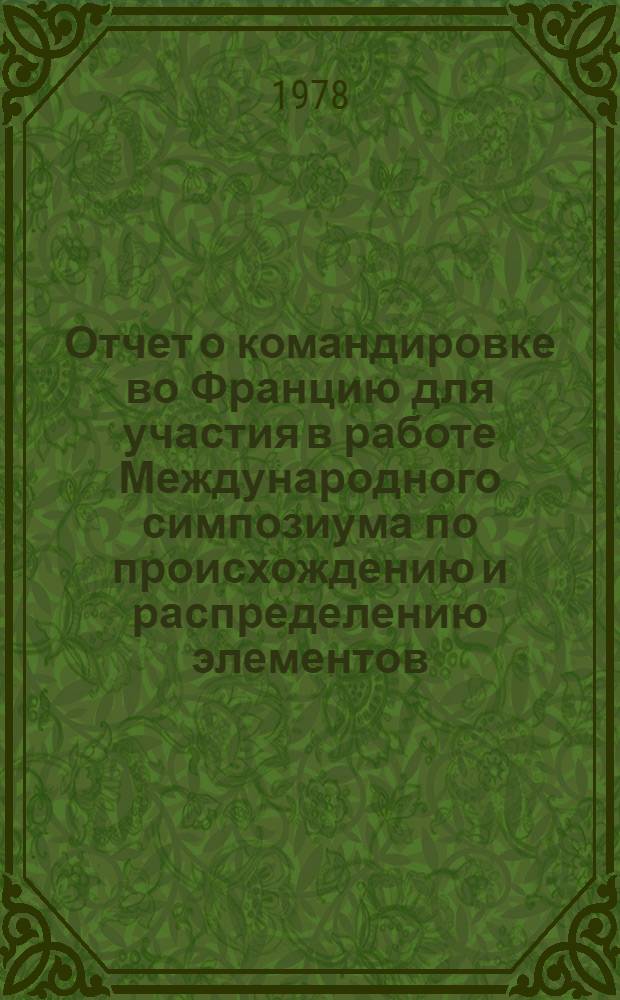 Отчет о командировке во Францию [для участия в работе Международного симпозиума по происхождению и распределению элементов, 9-18 мая 1977 г. в Париже]