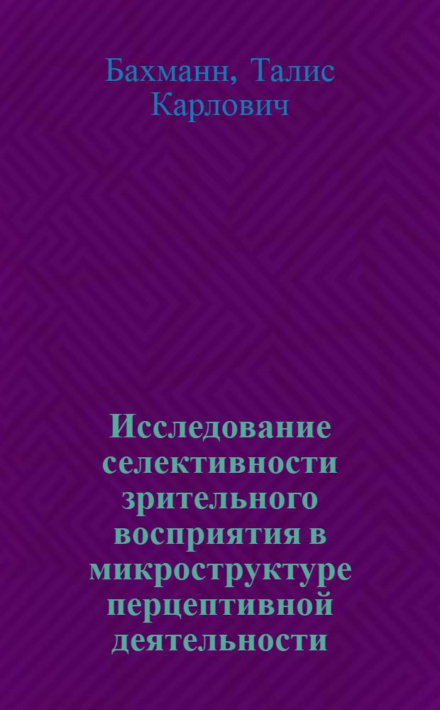Исследование селективности зрительного восприятия в микроструктуре перцептивной деятельности : Автореф. дис. на соиск. учен. степени канд. психол. наук : (19.00.03)