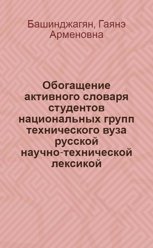 Обогащение активного словаря студентов национальных групп технического вуза русской научно-технической лексикой : (На основе учета особенностей ассоциации лексем с понятиями в условиях арм.-рус. билингвизма) : Автореф. дис. на соиск. учен. степ. канд. пед. наук : (13.00.02)