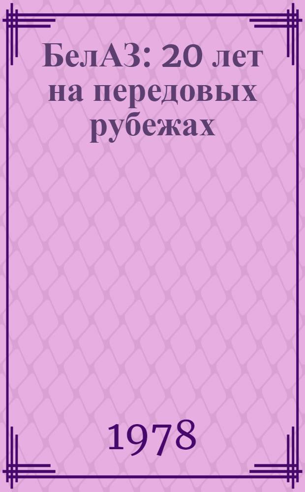 БелАЗ: 20 лет на передовых рубежах : (Материал по помощь лектору)