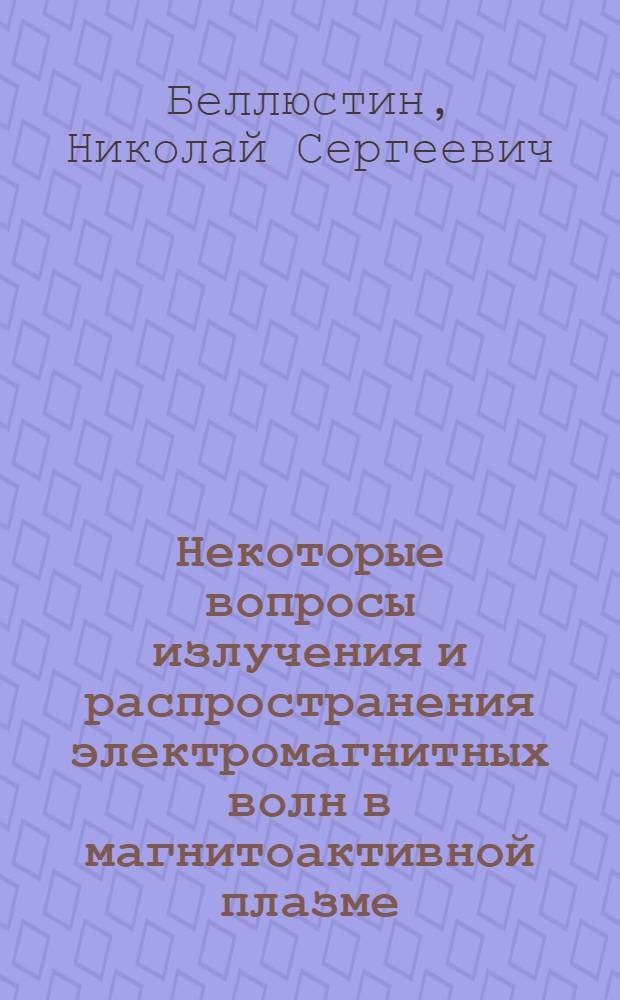 Некоторые вопросы излучения и распространения электромагнитных волн в магнитоактивной плазме : Автореф. дис. на соиск. учен. степени канд. физ.-мат. наук : (01.04.03)