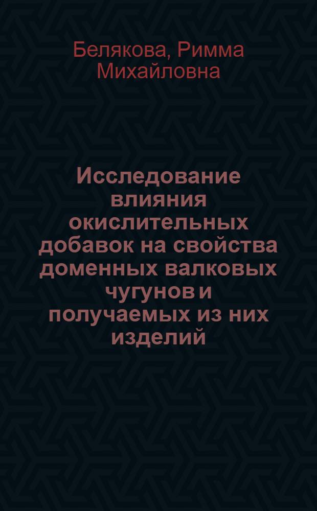 Исследование влияния окислительных добавок на свойства доменных валковых чугунов и получаемых из них изделий : Автореф. дис. на соиск. учен. степени канд. техн. наук : (05.16.04)