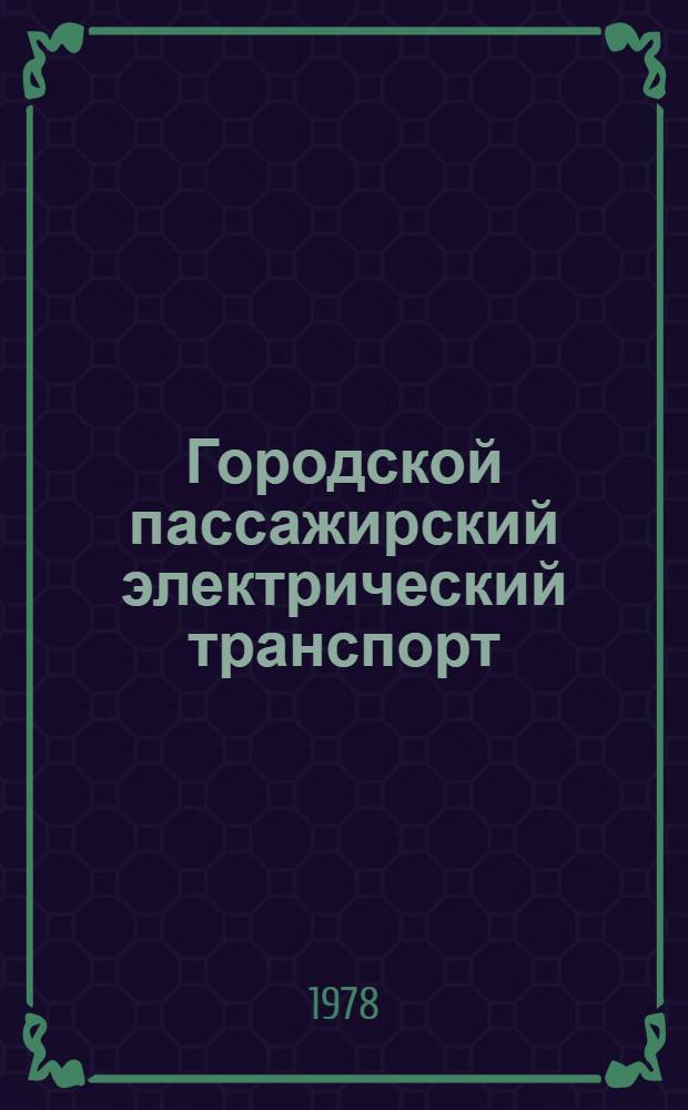 Городской пассажирский электрический транспорт : Краткий стат. сб