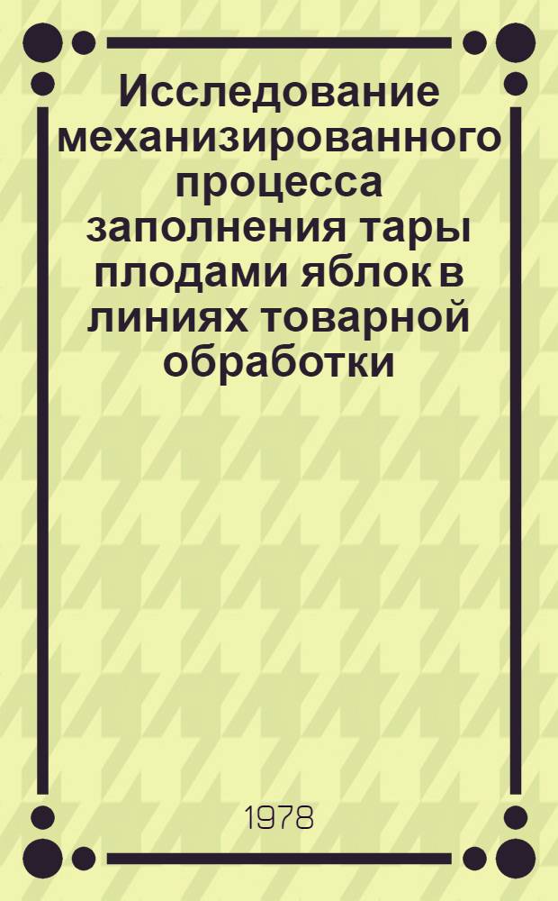 Исследование механизированного процесса заполнения тары плодами яблок в линиях товарной обработки : Автореф. дис. на соиск. учен. степени канд. техн. наук : (05.20.01)