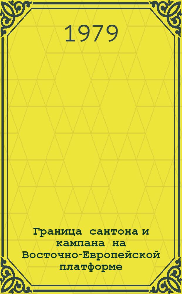 Граница сантона и кампана на Восточно-Европейской платформе : По материалам полевого симпозиума, 1974 г