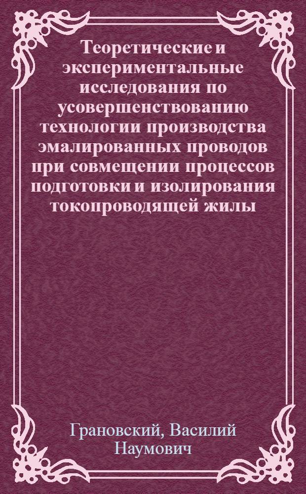 Теоретические и экспериментальные исследования по усовершенствованию технологии производства эмалированных проводов при совмещении процессов подготовки и изолирования токопроводящей жилы : Автореф. дис. на соиск. учен. степ. канд. техн. наук : (05.09.02)