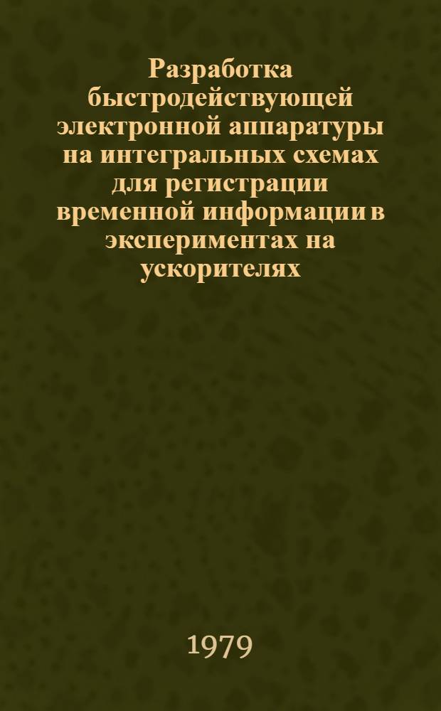 Разработка быстродействующей электронной аппаратуры на интегральных схемах для регистрации временной информации в экспериментах на ускорителях : Автореф. дис. на соиск. учен. степ. к. т. н