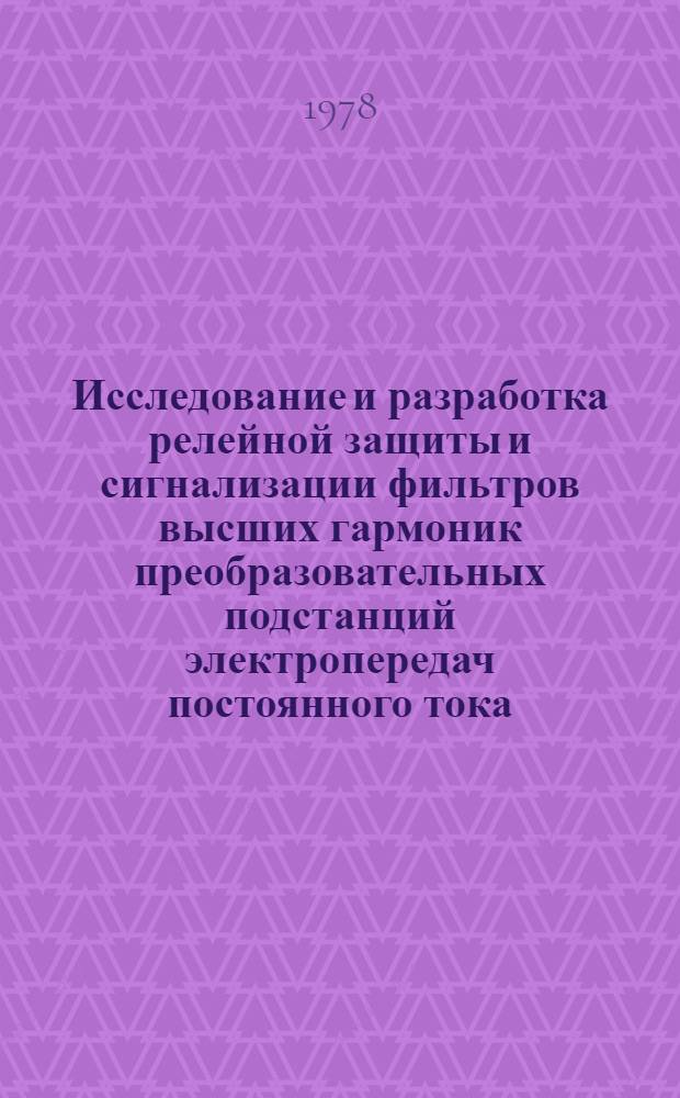 Исследование и разработка релейной защиты и сигнализации фильтров высших гармоник преобразовательных подстанций электропередач постоянного тока : Автореф. дис. на соиск. учен. степени канд. техн. наук