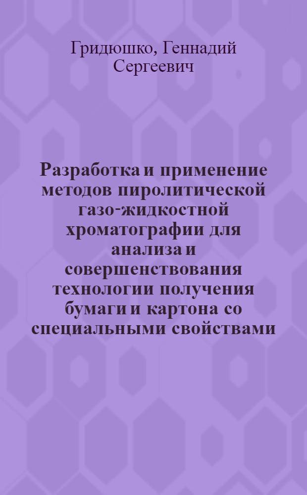 Разработка и применение методов пиролитической газо-жидкостной хроматографии для анализа и совершенствования технологии получения бумаги и картона со специальными свойствами : Автореф. дис. на соиск. учен. степени канд. техн. наук : (05.21.03)