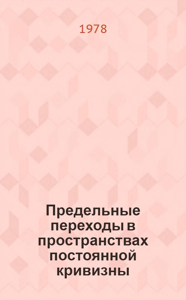 Предельные переходы в пространствах постоянной кривизны : Докл. на заседании Президиума Коми фил. АН СССР 20 июля 1978 г