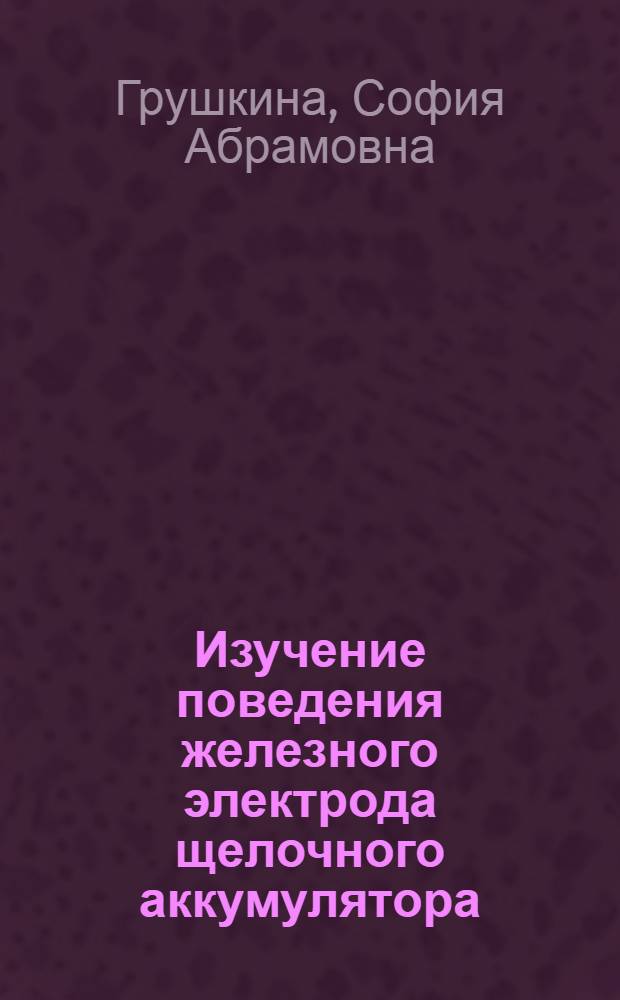 Изучение поведения железного электрода щелочного аккумулятора : Автореф. дис. на соиск. учен. степ. канд. техн. наук : (05.09.11)