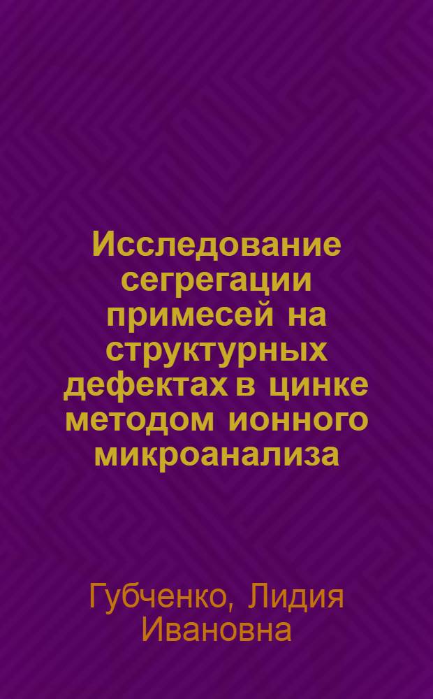 Исследование сегрегации примесей на структурных дефектах в цинке методом ионного микроанализа : Автореф. дис. на соиск. учен. степ. канд. физ.-мат. наук : (01.04.07)