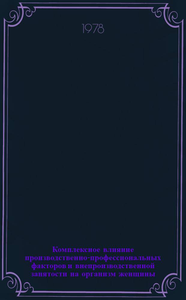 Комплексное влияние производственно-профессиональных факторов и внепроизводственной занятости на организм женщины : (На прим. работниц обувного пр-ва) : Автореф. дис. на соиск. учен. степ. к. м. н