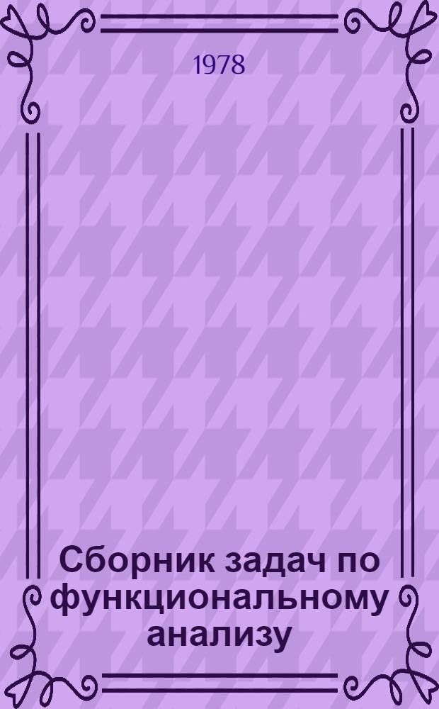 Сборник задач по функциональному анализу : Для студентов мех.-мат. фак