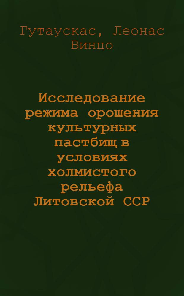 Исследование режима орошения культурных пастбищ в условиях холмистого рельефа Литовской ССР : Автореф. дис. на соиск. учен. степени канд. техн. наук : (06.01.02)