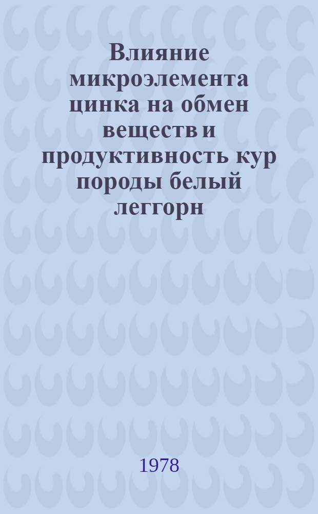 Влияние микроэлемента цинка на обмен веществ и продуктивность кур породы белый леггорн : Автореф. дис. на соиск. учен. степ. канд. биол. наук : (03.00.13)
