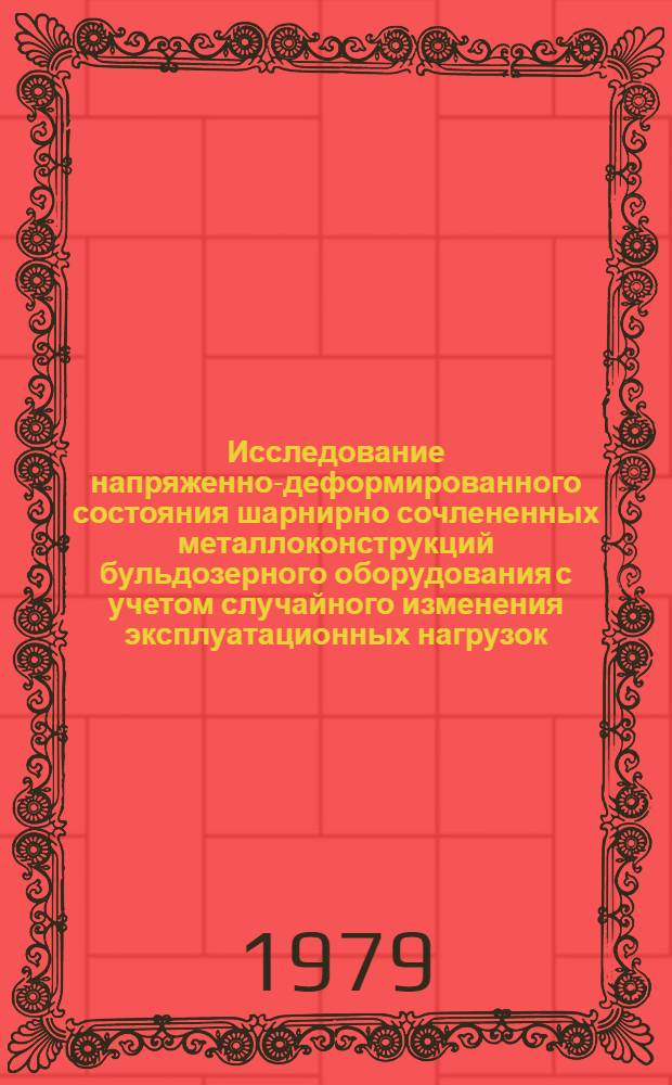 Исследование напряженно-деформированного состояния шарнирно сочлененных металлоконструкций бульдозерного оборудования с учетом случайного изменения эксплуатационных нагрузок : Автореф. дис. на соиск. учен. степ. канд. техн. наук : (05.05.04)